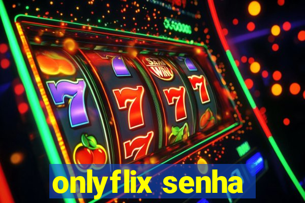 onlyflix senha